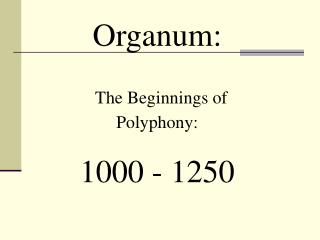 Organum: The Beginnings of Polyphony: 1000 - 1250