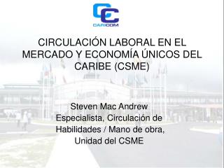 CIRCULACIÓN LABORAL EN EL MERCADO Y ECONOMÍA ÚNICOS DEL CARIBE (CSME)