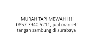 MURAH TAPI MEWAH !!! 0857.7940.5211, jual manset tangan sambung di surabaya