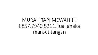 MURAH TAPI MEWAH !!! 0857.7940.5211, jual aneka manset tangan