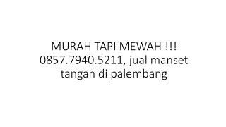 MURAH TAPI MEWAH !!! 0857.7940.5211, jual manset tangan di palembang