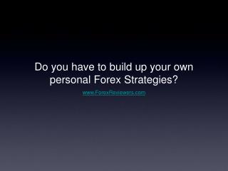 Do you have to build up your own personal Forex Strategies?