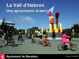 La Vall d’Hebron Una aproximació al barri