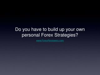 Do you have to build up your own personal Forex Strategies?