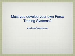Must you develop your own Forex Trading Systems?