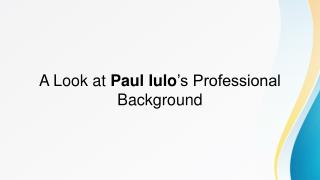 A Look at Paul Iuloâ€™s Professional Background