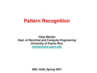 Pattern Recognition Vidya Manian Dept. of Electrical and Computer Engineering University of Puerto Rico manian@ece.uprm.