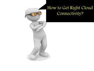 How to Get Right Cloud Connectivity?