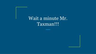 Wait a minute Mr. Taxman!!!