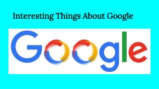 Interesting Things About Google