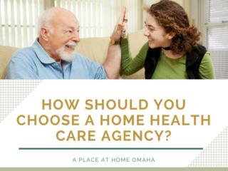 How should you choose a home health care agency?