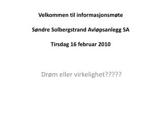 Velkommen til informasjonsmøte Søndre Solbergstrand Avløpsanlegg SA Tirsdag 16 februar 2010