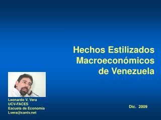 Hechos Estilizados Macroeconómicos de Venezuela Leonardo V. Vera UCV-FACES Escuela de Economía Lvera@cantv.net