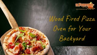 Wood Fired Pizza Oven for Your Backyard