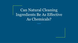 Can Natural Cleaning Ingredients Be As Effective As Chemicals?