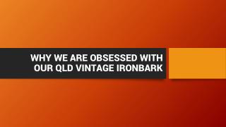 Reasons To Obsessed With Vintage Ironbark
