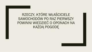 Rzeczy, KtÃ³re WÅ‚aÅ›ciciele SamochodÃ³w Po Raz Pierwszy Powinni WiedzieÄ‡ O Oponach Na KaÅ¼dÄ… PogodÄ™