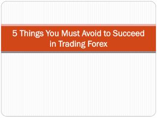 5 Things You Must Avoid to Succeed in Trading Forex