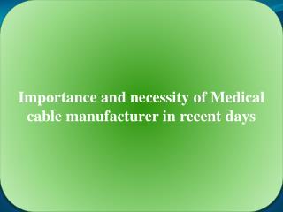 Importance and necessity of Medical cable manufacturer in recent days