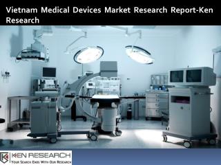 Regulations Medical Devices Vietnam, Imported Medical Devices, International Players Medical Devices-Ken Research