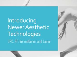 Introducing Newer Aesthetic Technologies - DPC, RF, VermaDerm, and Laser