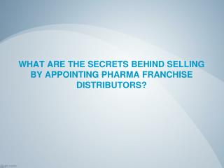 What are the Secrets behind selling by Appointing Pharma Franchise Distributors?