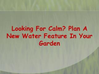 Looking For Calm? Plan A New Water Feature In Your Garden