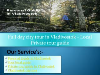 Full day city tour in Vladivostok - Local Private tour guide