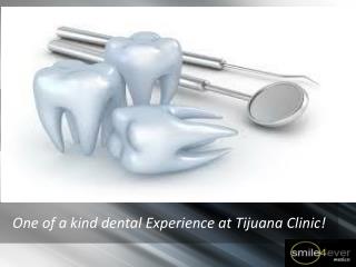 One of a kind dental Experience at Tijuana Clinic