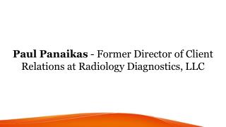 Paul Panaikas - Former Director of Client Relations at Radiology Diagnostics, LLC