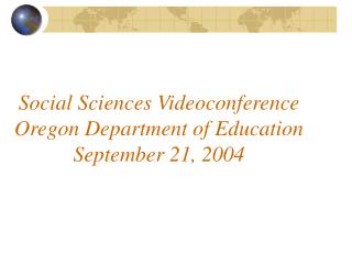 Social Sciences Videoconference Oregon Department of Education September 21, 2004
