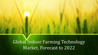 Global Indoor Farming Technology Market, Forecast to 2022