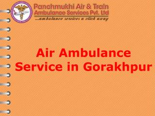 Now Book Very Minimum Cost Air Ambulance Service in Gorakhpur