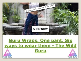 Guru Wraps. One pant. Six ways to wear them - The Wild Guru