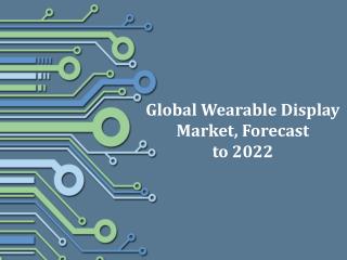 Global Wearable Display Market, Forecast to 2022