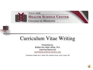 Curriculum Vitae Writing Presented by: Bobbie Ann Adair White, M.A. Learning Resources bawhite@medicine.tamhsc.edu