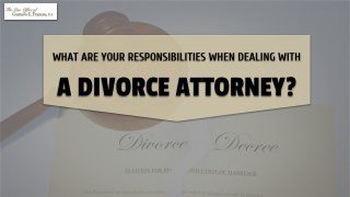 What Are Your Responsiblities When Dealing With A Divorce Attorney?