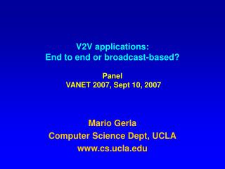 V2V applications: End to end or broadcast-based? Panel VANET 2007, Sept 10, 2007