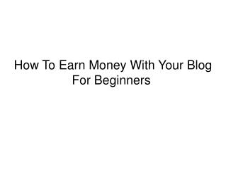 How To Earn Money With Your Blog For Beginners