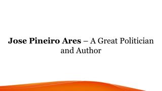 Jose Pineiro Ares â€“ A Great Politician and Author