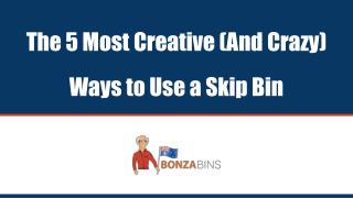 The 5 Most Creative (And Crazy) Ways to Use a Skip Bin - Bonza Bins