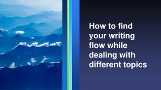 How to find your writing flow while dealing with different topics