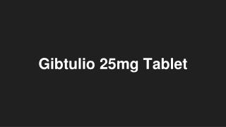 Gibtulio 25mg Tablet - Uses, Side Effects, Substitutes, Composition And More | Lybrate