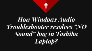 How Windows Audio Troubleshooter resolves â€œNO Soundâ€ bug in Toshiba Laptop?