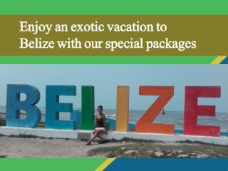 Enjoy an exotic vacation to Belize with our special packages