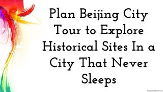 Plan Beijing City Tour to Explore Historical Sites In a City That Never Sleeps