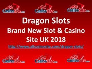 Dragon Slots - Brand New Slot & Casino Site UK 2018
