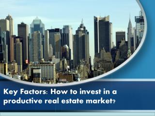 Key Factors : Guide to invest in a productive real estate market