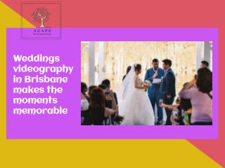 Weddings videography in Brisbane makes the moments memorable