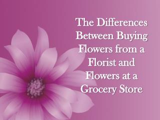 The Differences Between Buying Flowers from a Florist and Flowers at a Grocery Store